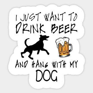 I Just Want To Drink Beer and Hang With My Dog Dog Lover Sticker